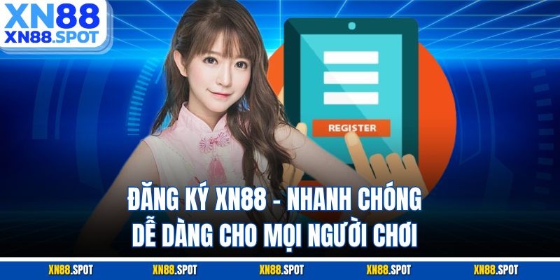Đăng Ký XN88 – Nhanh Chóng, Dễ Dàng Cho Mọi Người Chơi